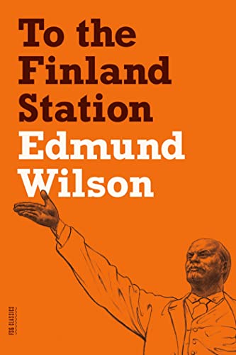 To the Finland Station: A Study in the Acting and Writing of History: A Study in the Writing and Acting of History (FSG Classics)